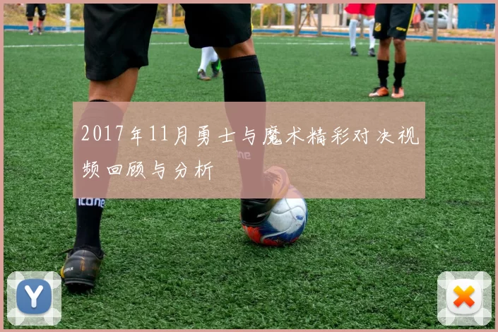 2017年11月勇士与魔术精彩对决视频回顾与分析